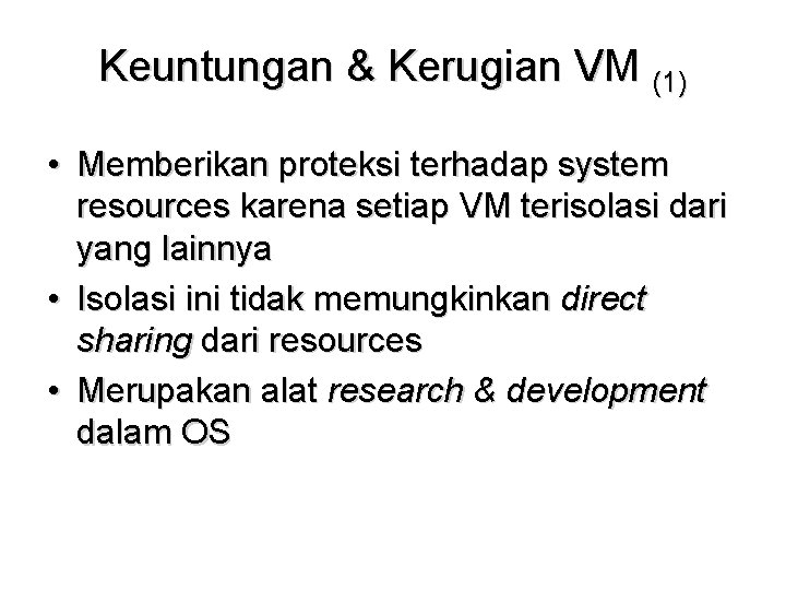 Keuntungan & Kerugian VM (1) • Memberikan proteksi terhadap system resources karena setiap VM