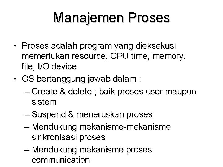 Manajemen Proses • Proses adalah program yang dieksekusi, memerlukan resource, CPU time, memory, file,