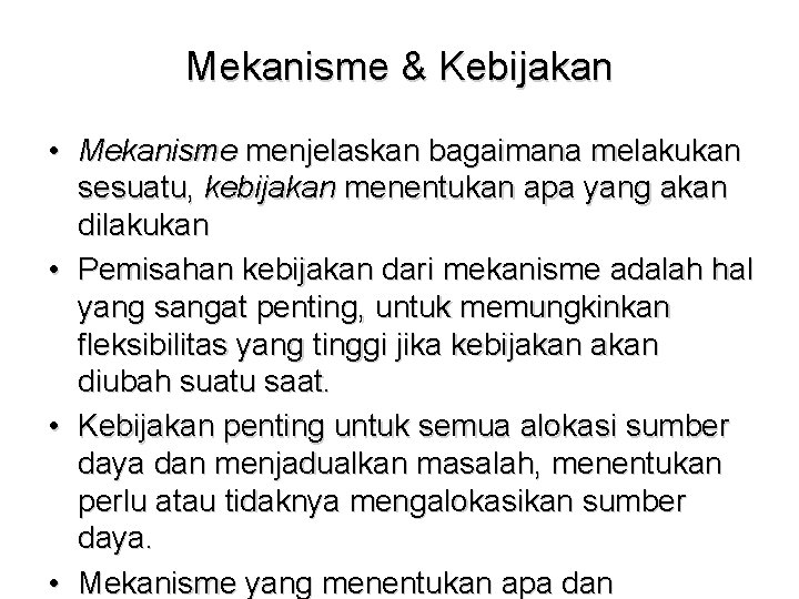 Mekanisme & Kebijakan • Mekanisme menjelaskan bagaimana melakukan sesuatu, kebijakan menentukan apa yang akan