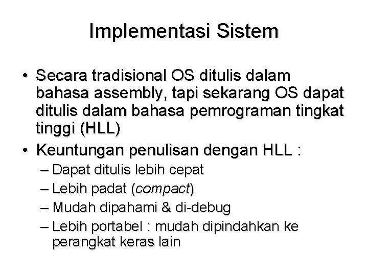 Implementasi Sistem • Secara tradisional OS ditulis dalam bahasa assembly, tapi sekarang OS dapat