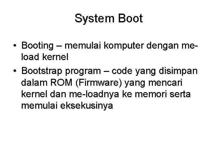 System Boot • Booting – memulai komputer dengan meload kernel • Bootstrap program –