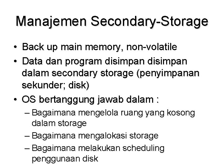 Manajemen Secondary-Storage • Back up main memory, non-volatile • Data dan program disimpan dalam