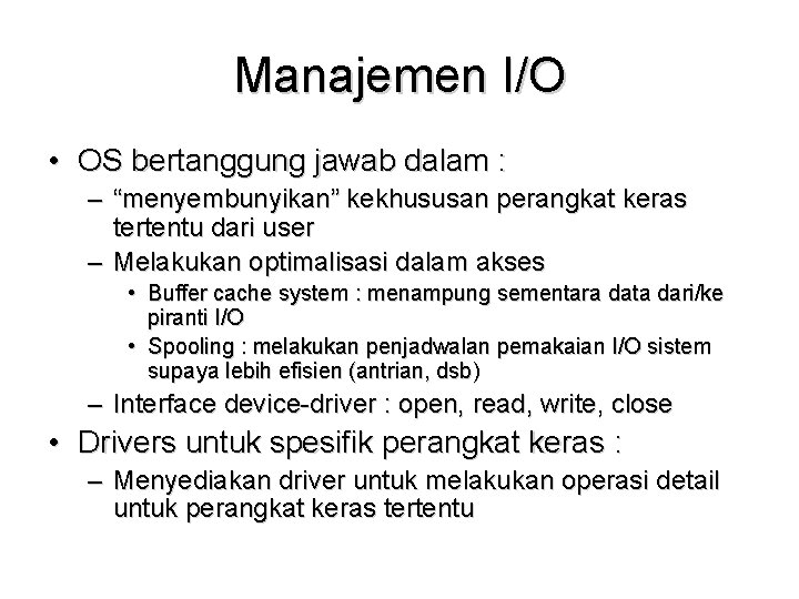 Manajemen I/O • OS bertanggung jawab dalam : – “menyembunyikan” kekhususan perangkat keras tertentu