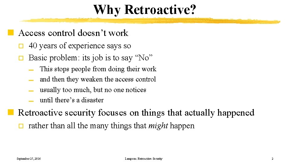 Why Retroactive? n Access control doesn’t work o o 40 years of experience says