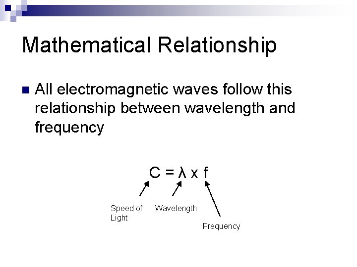 Mathematical Relationship n All electromagnetic waves follow this relationship between wavelength and frequency C=λxf
