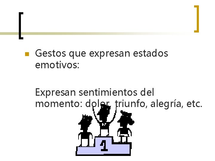 n Gestos que expresan estados emotivos: Expresan sentimientos del momento: dolor, triunfo, alegría, etc.