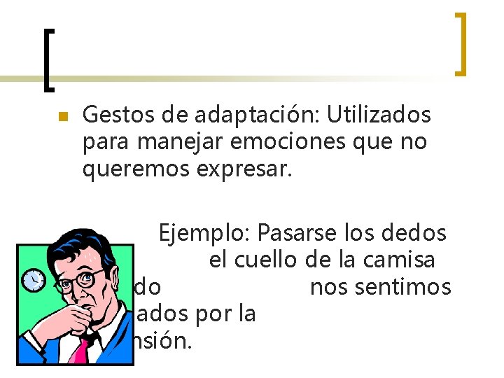 n Gestos de adaptación: Utilizados para manejar emociones que no queremos expresar. Ejemplo: Pasarse