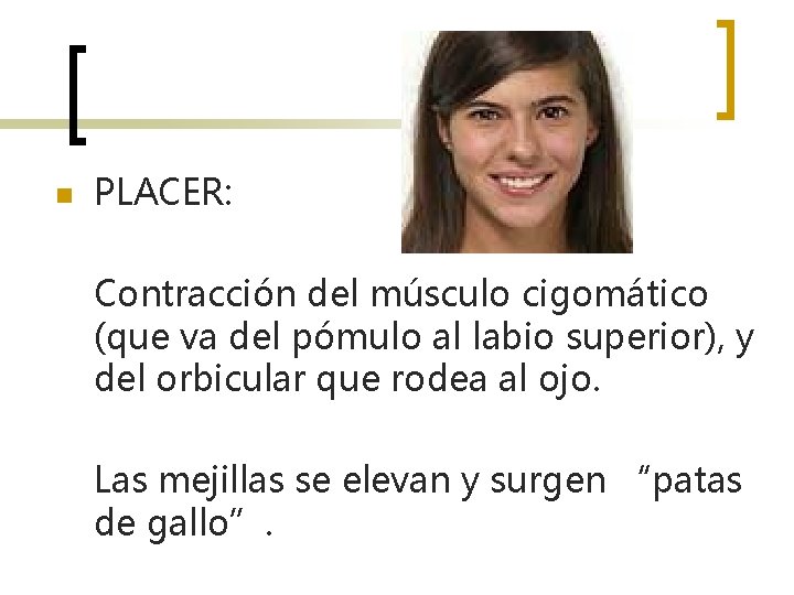 n PLACER: Contracción del músculo cigomático (que va del pómulo al labio superior), y