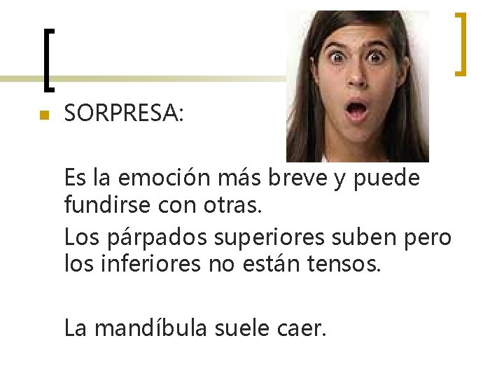 n SORPRESA: Es la emoción más breve y puede fundirse con otras. Los párpados