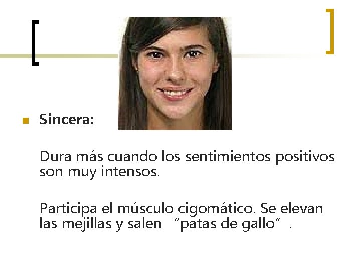 n Sincera: Dura más cuando los sentimientos positivos son muy intensos. Participa el músculo