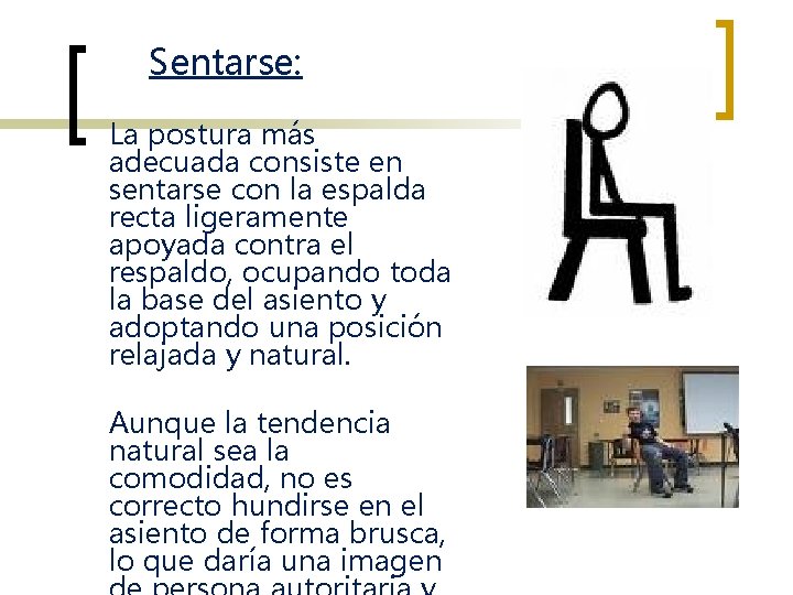 Sentarse: La postura más adecuada consiste en sentarse con la espalda recta ligeramente apoyada