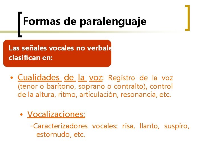 Formas de paralenguaje Las señales vocales no verbales se clasifican en: • Cualidades de