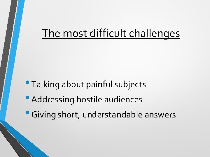 The most difficult challenges • Talking about painful subjects • Addressing hostile audiences •