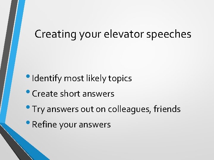 Creating your elevator speeches • Identify most likely topics • Create short answers •