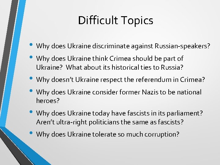 Difficult Topics • Why does Ukraine discriminate against Russian-speakers? • Why does Ukraine think