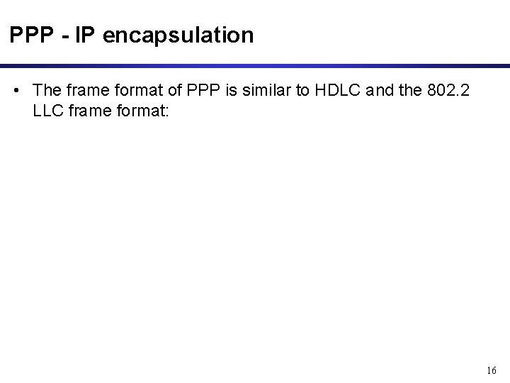 PPP - IP encapsulation • The frame format of PPP is similar to HDLC