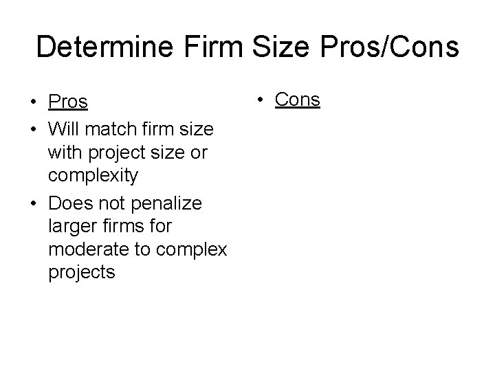 Determine Firm Size Pros/Cons • Pros • Will match firm size with project size