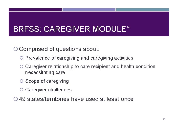 BRFSS: CAREGIVER MODULE 14 Comprised of questions about: Prevalence of caregiving and caregiving activities