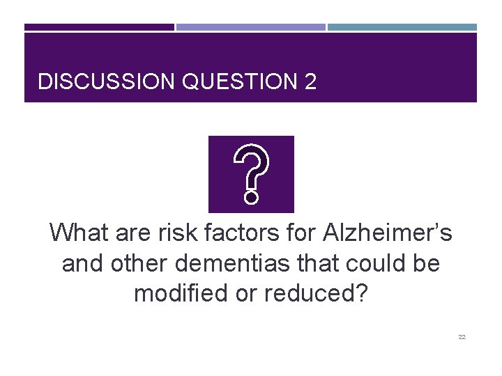 DISCUSSION QUESTION 2 What are risk factors for Alzheimer’s and other dementias that could
