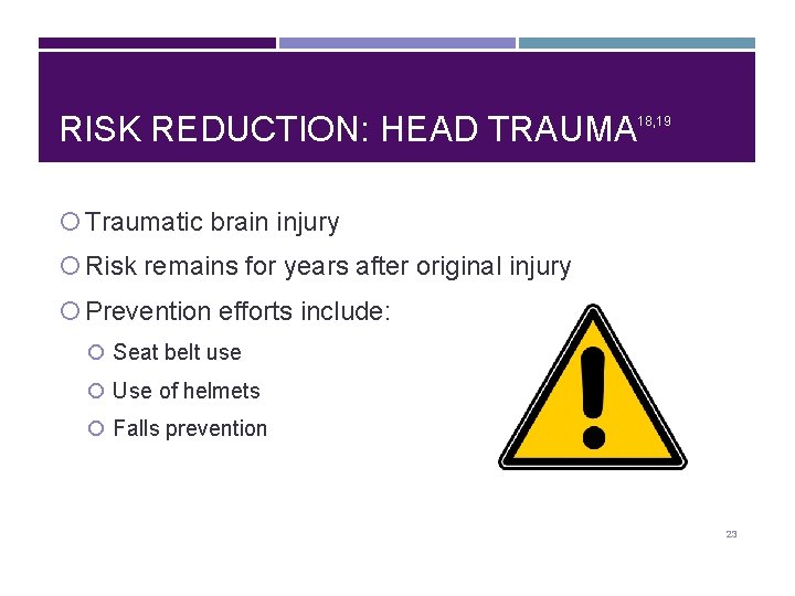 RISK REDUCTION: HEAD TRAUMA 18, 19 Traumatic brain injury Risk remains for years after