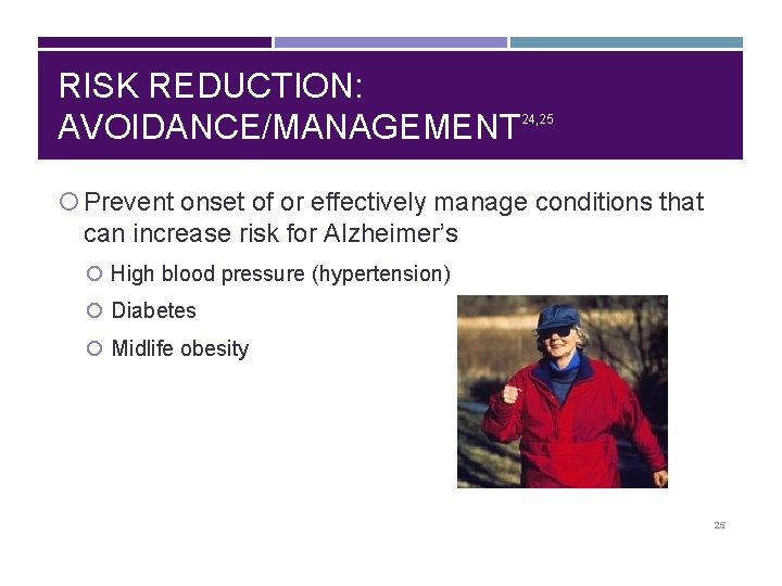 RISK REDUCTION: AVOIDANCE/MANAGEMENT 24, 25 Prevent onset of or effectively manage conditions that can