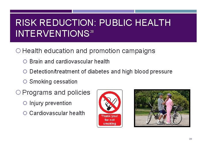 RISK REDUCTION: PUBLIC HEALTH INTERVENTIONS 28 Health education and promotion campaigns Brain and cardiovascular