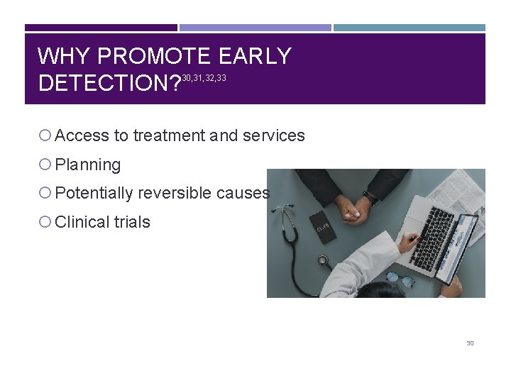 WHY PROMOTE EARLY DETECTION? 30, 31, 32, 33 Access to treatment and services Planning