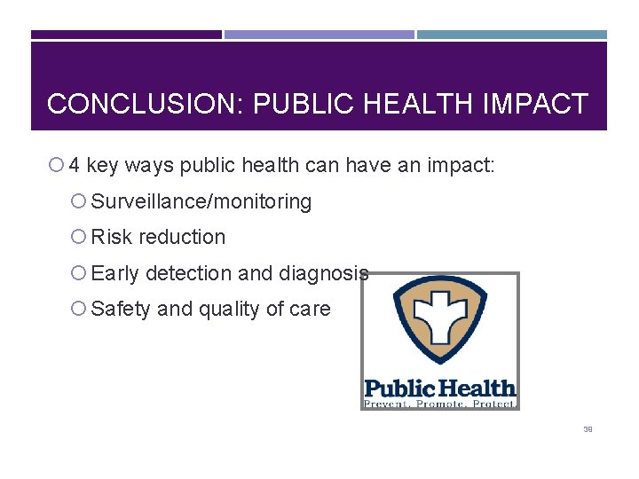 CONCLUSION: PUBLIC HEALTH IMPACT 4 key ways public health can have an impact: Surveillance/monitoring