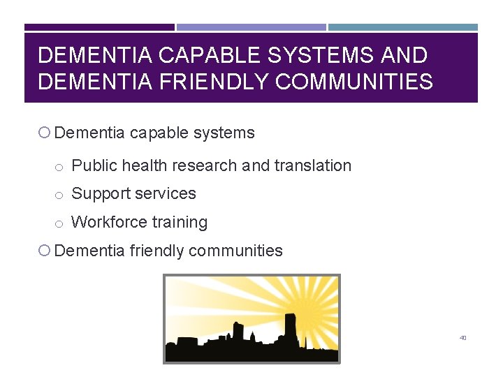 DEMENTIA CAPABLE SYSTEMS AND DEMENTIA FRIENDLY COMMUNITIES Dementia capable systems o Public health research