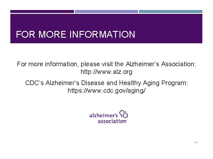 FOR MORE INFORMATION For more information, please visit the Alzheimer’s Association: http: //www. alz.