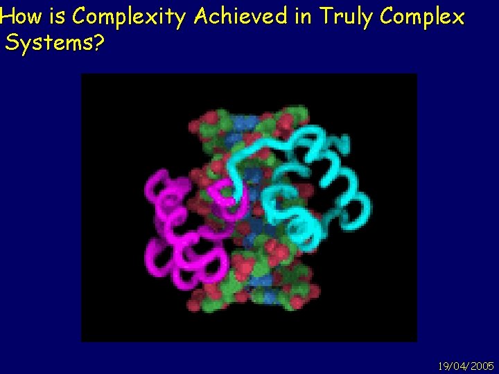 How is Complexity Achieved in Truly Complex Systems? 19/04/2005 