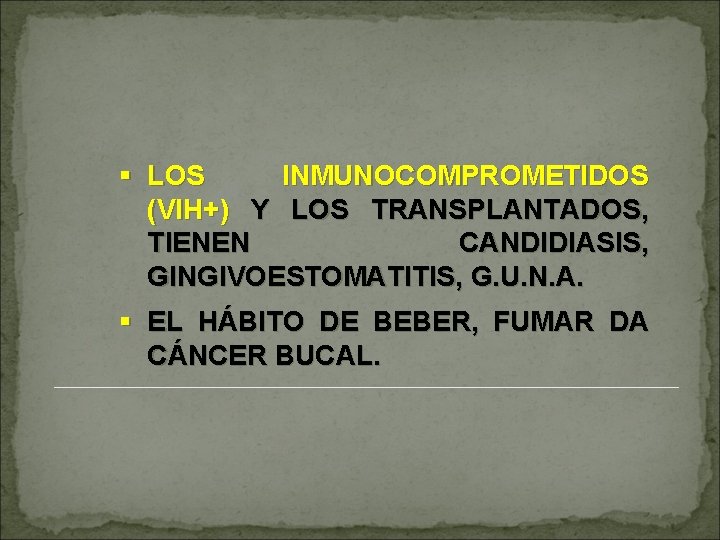 § LOS INMUNOCOMPROMETIDOS (VIH+) Y LOS TRANSPLANTADOS, TIENEN CANDIDIASIS, GINGIVOESTOMATITIS, G. U. N. A.