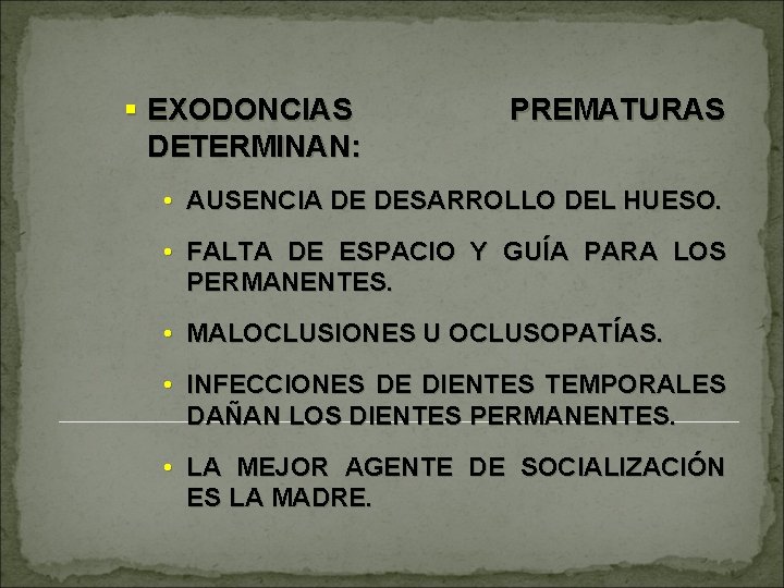 § EXODONCIAS DETERMINAN: PREMATURAS • AUSENCIA DE DESARROLLO DEL HUESO. • FALTA DE ESPACIO