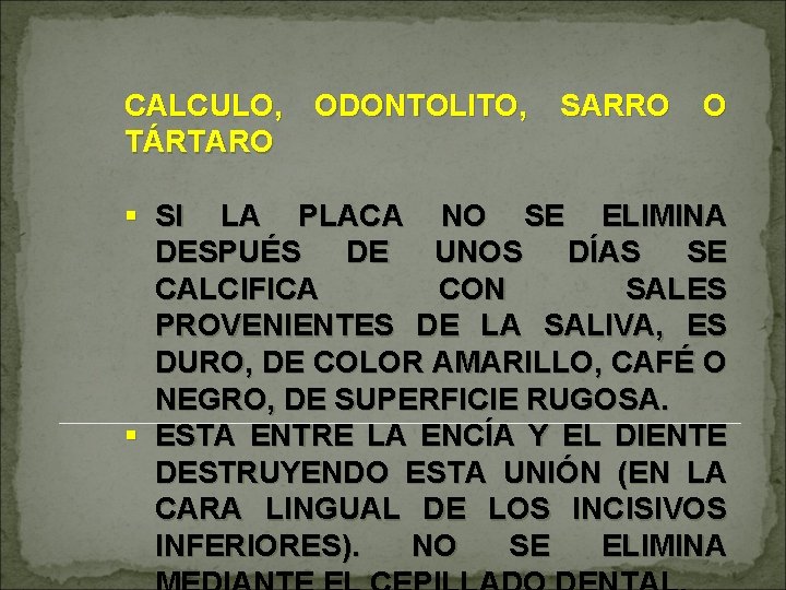 CALCULO, TÁRTARO ODONTOLITO, SARRO O § SI LA PLACA NO SE ELIMINA DESPUÉS DE