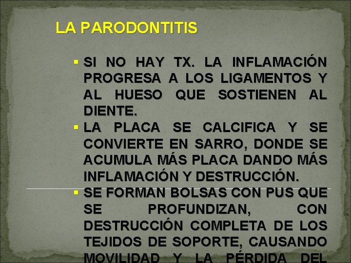 LA PARODONTITIS § SI NO HAY TX. LA INFLAMACIÓN PROGRESA A LOS LIGAMENTOS Y