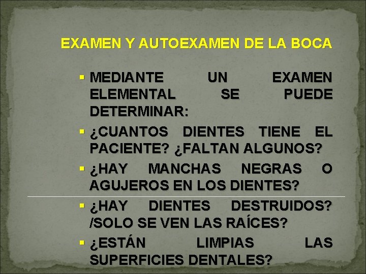 EXAMEN Y AUTOEXAMEN DE LA BOCA § MEDIANTE UN EXAMEN ELEMENTAL SE PUEDE DETERMINAR: