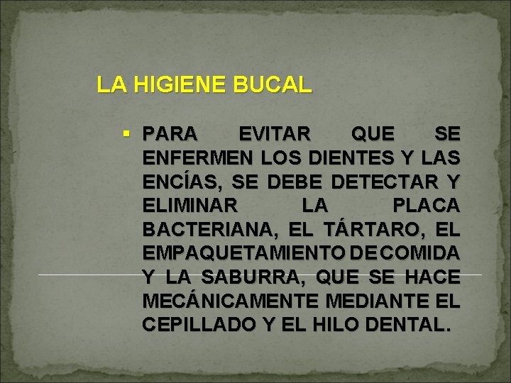 LA HIGIENE BUCAL § PARA EVITAR QUE SE ENFERMEN LOS DIENTES Y LAS ENCÍAS,