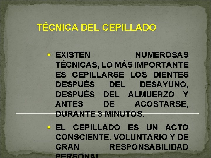 TÉCNICA DEL CEPILLADO § EXISTEN NUMEROSAS TÉCNICAS, LO MÁS IMPORTANTE ES CEPILLARSE LOS DIENTES