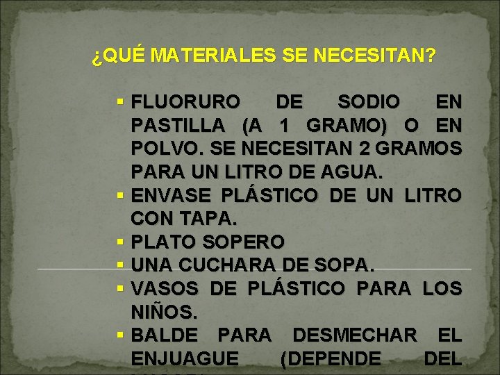 ¿QUÉ MATERIALES SE NECESITAN? § FLUORURO DE SODIO EN PASTILLA (A 1 GRAMO) O