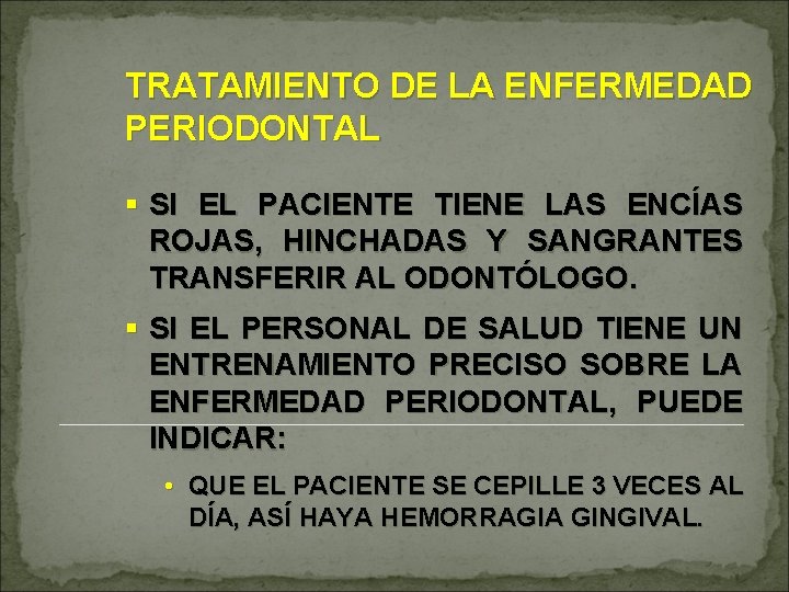 TRATAMIENTO DE LA ENFERMEDAD PERIODONTAL § SI EL PACIENTE TIENE LAS ENCÍAS ROJAS, HINCHADAS