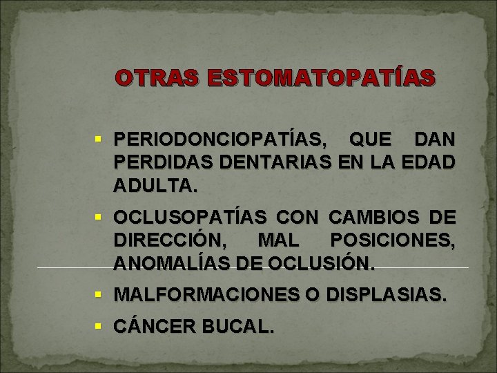 OTRAS ESTOMATOPATÍAS § PERIODONCIOPATÍAS, QUE DAN PERDIDAS DENTARIAS EN LA EDAD ADULTA. § OCLUSOPATÍAS