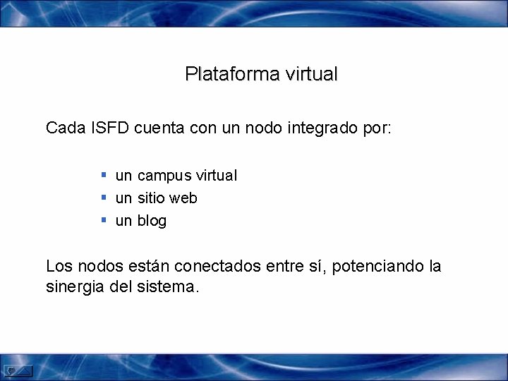 Plataforma virtual Cada ISFD cuenta con un nodo integrado por: § un campus virtual