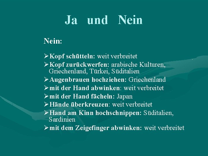 Ja und Nein: ØKopf schütteln: weit verbreitet ØKopf zurückwerfen: arabische Kulturen, Griechenland, Türkei, Süditalien