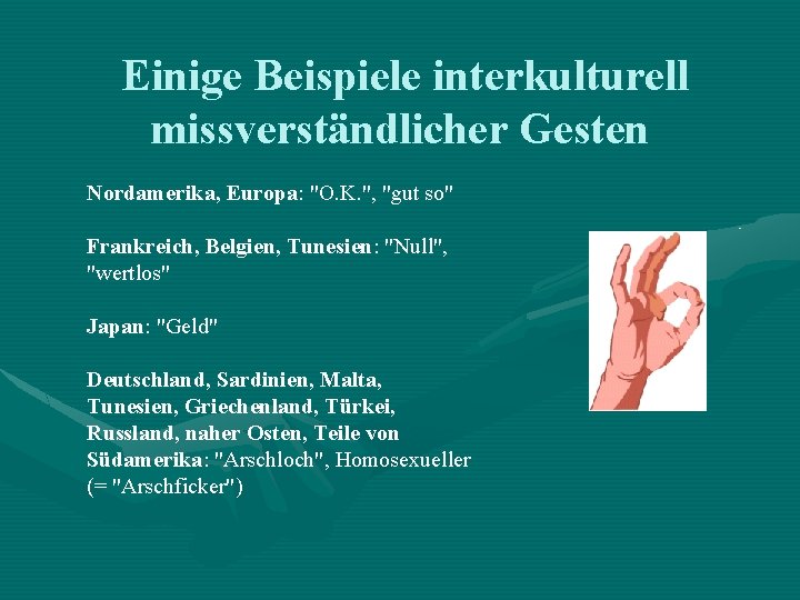 Einige Beispiele interkulturell missverständlicher Gesten Nordamerika, Europa: "O. K. ", "gut so" Frankreich, Belgien,