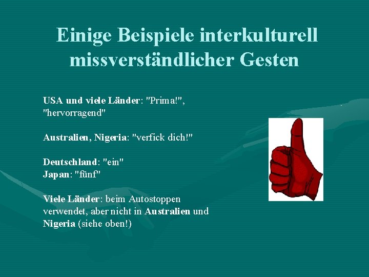 Einige Beispiele interkulturell missverständlicher Gesten USA und viele Länder: "Prima!", "hervorragend" Australien, Nigeria: "verfick