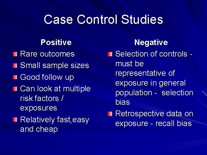 Case Control Studies Positive Rare outcomes Small sample sizes Good follow up Can look