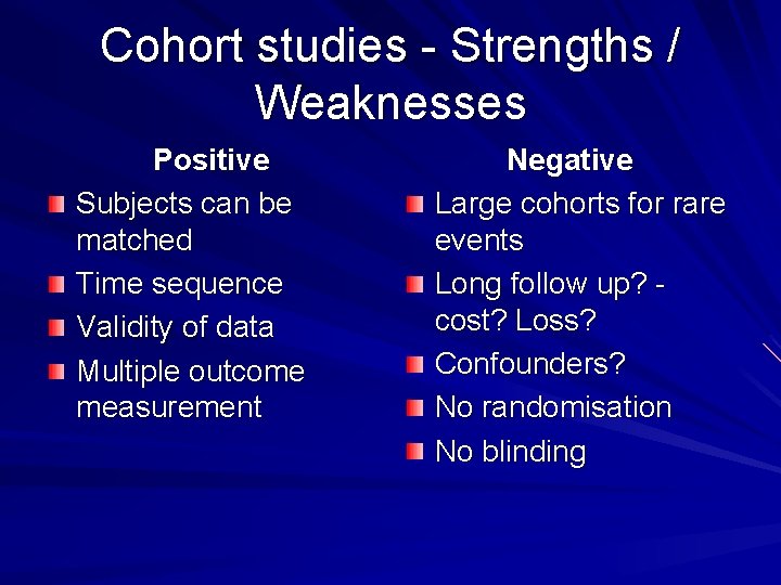 Cohort studies - Strengths / Weaknesses Positive Subjects can be matched Time sequence Validity
