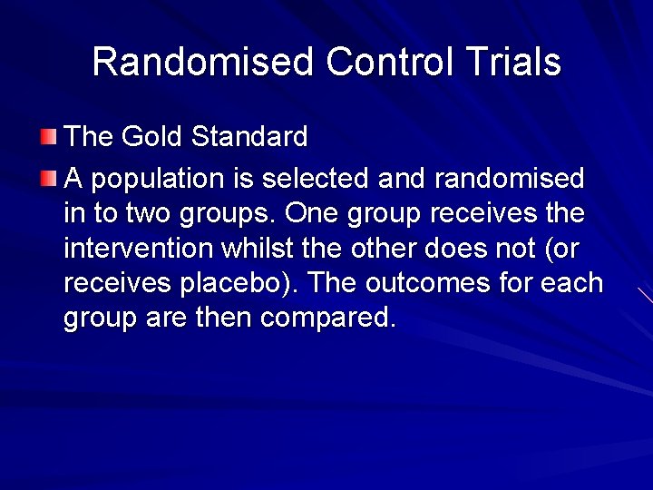 Randomised Control Trials The Gold Standard A population is selected and randomised in to