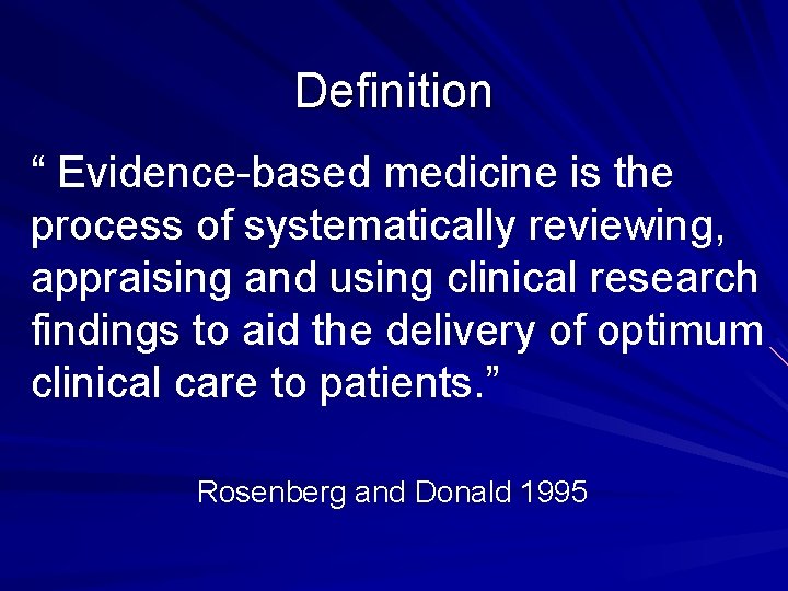 Definition “ Evidence-based medicine is the process of systematically reviewing, appraising and using clinical