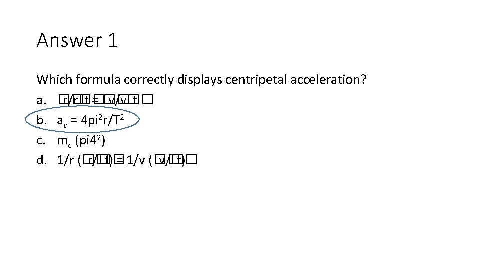 Answer 1 Which formula correctly displays centripetal acceleration? a. �� r/r�� t = �� Answer 1 Which formula correctly displays centripetal acceleration? a. �� r/r�� t = ��